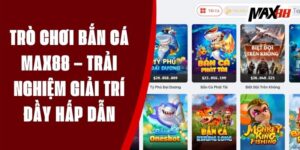 Trò Chơi Bắn Cá Max88 – Trải Nghiệm Giải Trí Đầy Hấp Dẫn